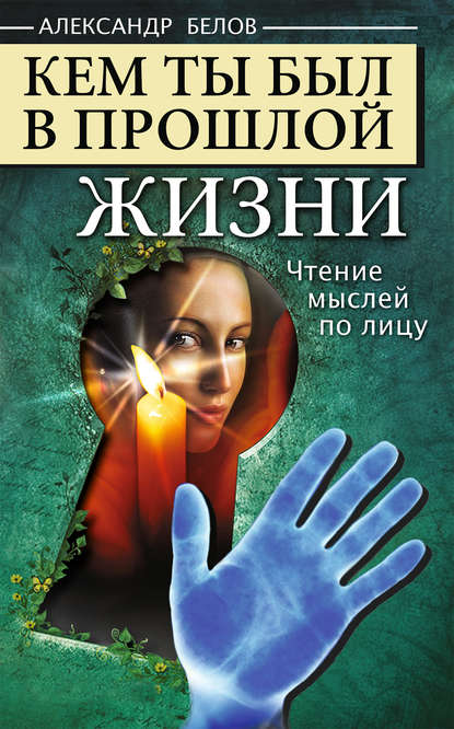 Кем ты был в прошлой жизни. Чтение мыслей по лицу - Александр Белов