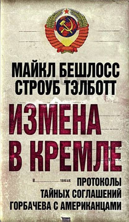 Измена в Кремле. Протоколы тайных соглашений Горбачева c американцами — Строуб Тэлботт