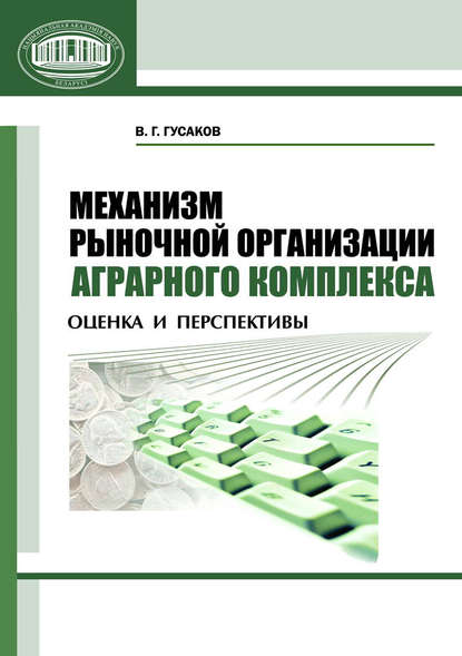 Механизм рыночной организации аграрного комплекса. Оценка и перспективы - В. Г. Гусаков