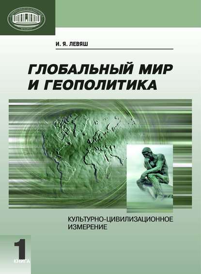 Глобальный мир и геополитика. Культурно-цивилизационное измерение. Книга 1 - И. Я. Левяш