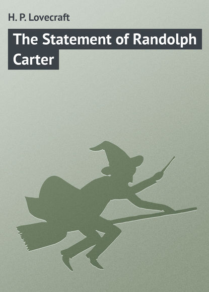 The Statement of Randolph Carter - Говард Филлипс Лавкрафт