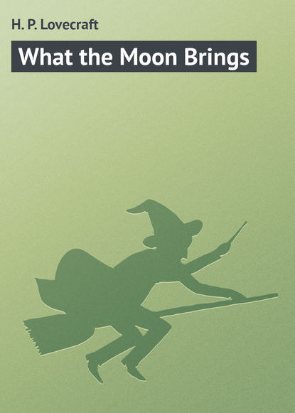 What the Moon Brings - Говард Филлипс Лавкрафт