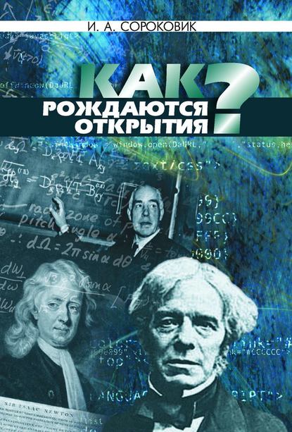 Как рождаются открытия? - И. А. Сороковик