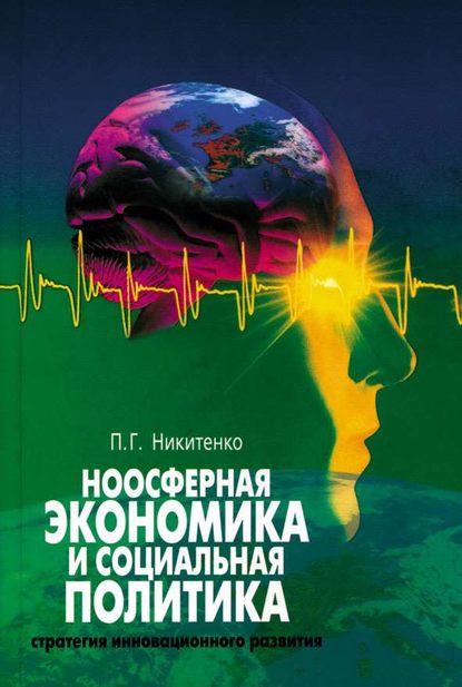 Ноосферная экономика и социальная политика: стратегия инновационного развития - П. Г. Никитенко