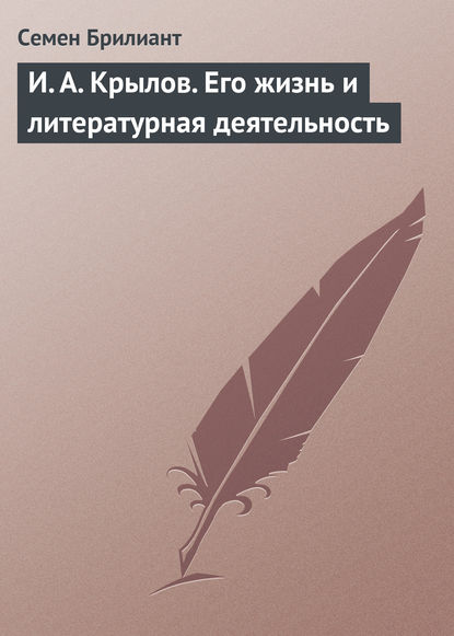 И. А. Крылов. Его жизнь и литературная деятельность - Семен Брилиант