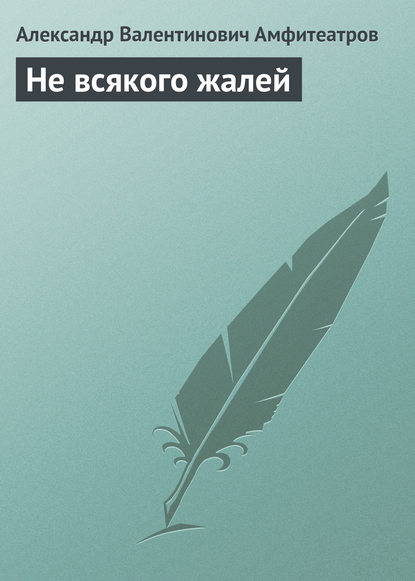 Не всякого жалей - Александр Амфитеатров