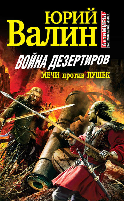 Война дезертиров. Мечи против пушек - Юрий Валин