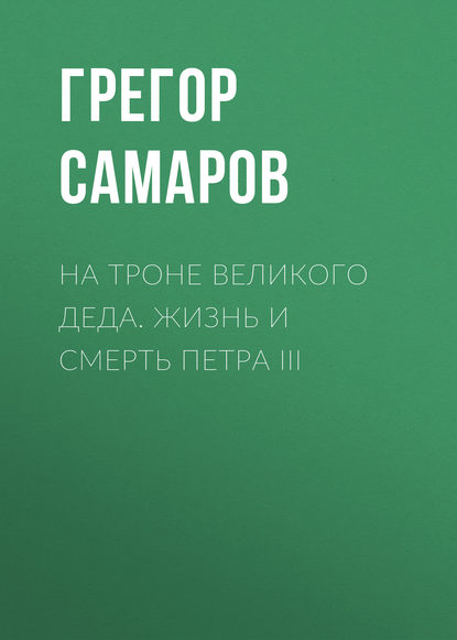 На троне Великого деда. Жизнь и смерть Петра III — Грегор Самаров