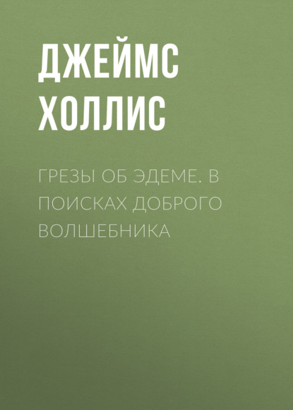 Грезы об Эдеме. В поисках доброго волшебника - Джеймс Холлис