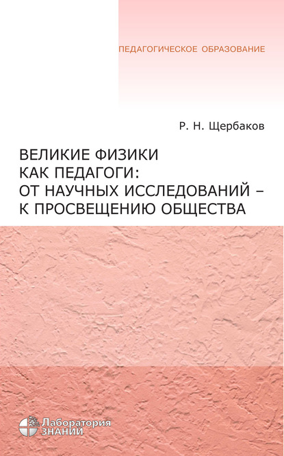 Великие физики как педагоги: от научных исследований – к просвещению общества — Р. Н. Щербаков