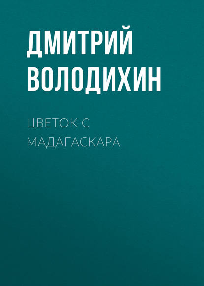 Цветок с Мадагаскара — Дмитрий Володихин