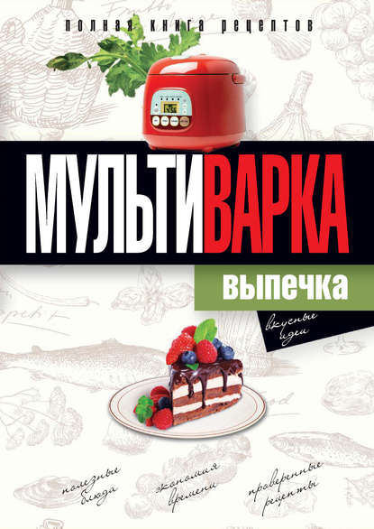 Мультиварка. Выпечка. Полная книга рецептов — Ольга Грачевская