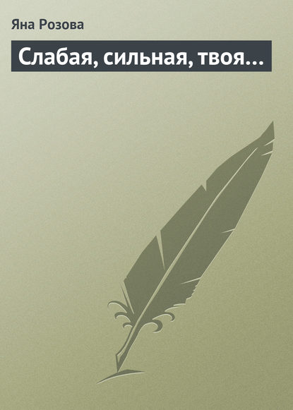 Слабая, сильная, твоя… — Яна Розова