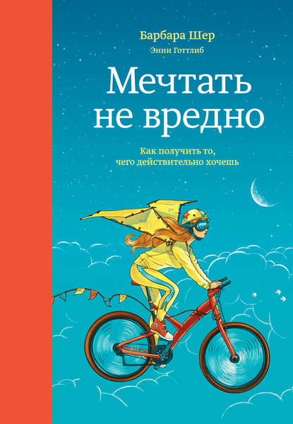 Мечтать не вредно. Как получить то, чего действительно хочешь — Барбара Шер