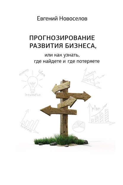 Прогнозирование развития бизнеса, или Как узнать, где найдете и потеряете - Евгений Новоселов