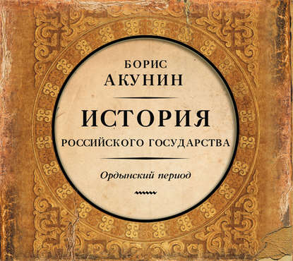 Часть Азии. История Российского государства. Ордынский период - Борис Акунин