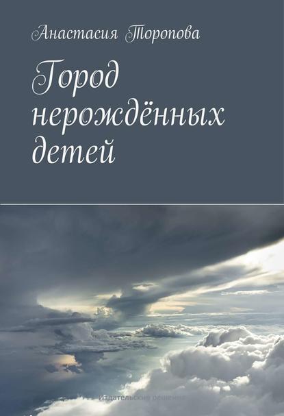 Город нерождённых детей — Анастасия Торопова