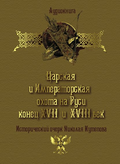 Царская и императорская охота на Руси. Конец XVII и XVIII век - Николай Кутепов