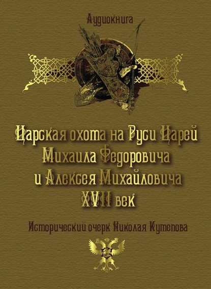 Царская охота на Руси царей Михаила Федоровича и Алексея Михайловича XVII век - Николай Кутепов