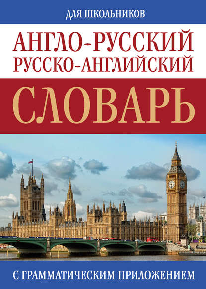 Англо-русский, русско-английский словарь для школьников с грамматическим приложением — Группа авторов