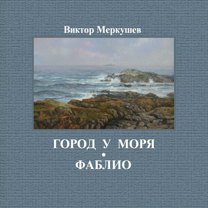 Город у моря. Фаблио (сборник) — Виктор Меркушев