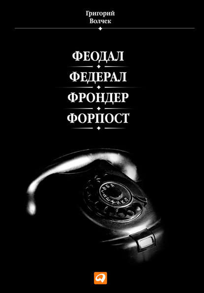 Феодал. Федерал. Фрондер. Форпост — Григорий Волчек