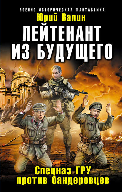 Лейтенант из будущего. Спецназ ГРУ против бандеровцев - Юрий Валин