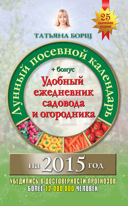 Лунный посевной календарь на 2015 год + удобный ежедневник садовода и огородника - Татьяна Борщ