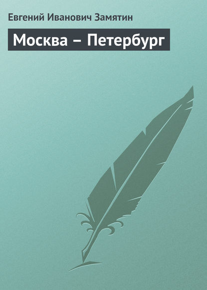 Москва – Петербург — Евгений Замятин