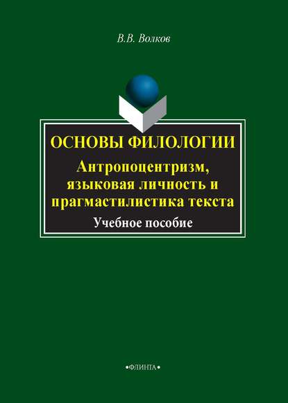 Основы филологии. Антропоцентризм, языковая личность и прагмастилистика текста - В. В. Волков