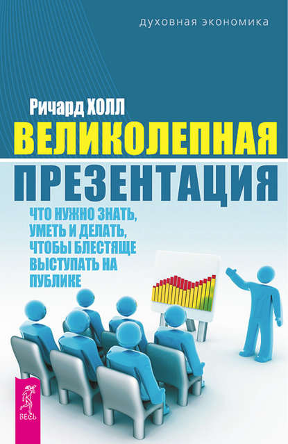 Великолепная презентация. Что нужно знать, уметь и делать, чтобы блестяще выступать на публике - Ричард Холл