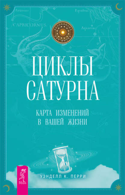 Циклы Сатурна. Карта изменений в вашей жизни - Уэнделл К. Перри