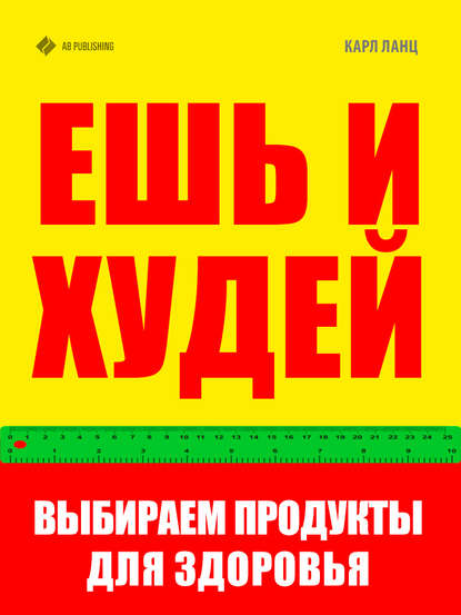 Ешь и худей. Выбираем продукты для здоровья - Карл Ланц