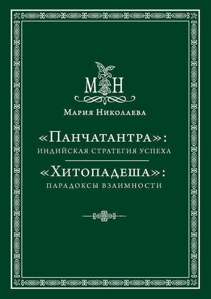 «Панчатантра»: индийская стратегия успеха. «Хитопадеша»: парадоксы взаимности (сборник) - Мария Николаева