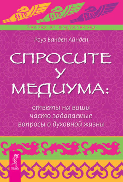 Спросите у медиума: ответы на ваши часто задаваемые вопросы о духовной жизни — Роза Ванден Айнден