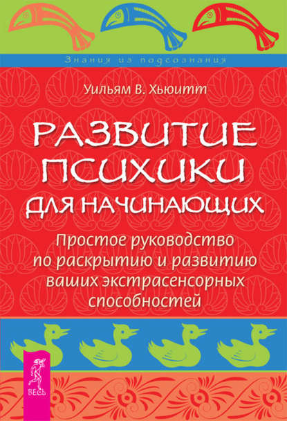 Развитие психики для начинающих. Простое руководство по раскрытию и развитию ваших экстрасенсорных способностей — Уильям У. Хьюитт