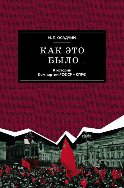 Как это было… К истории Компартии РСФСР – КПРФ - Иван Осадчий