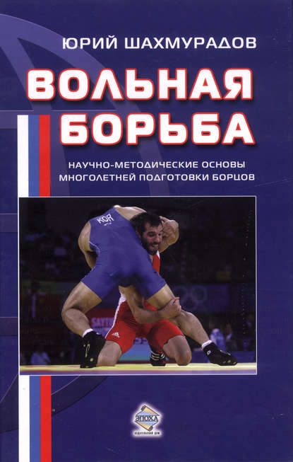 Вольная борьба. Научно-методические основы многолетней подготовки борцов - Юрий Шахмурадов