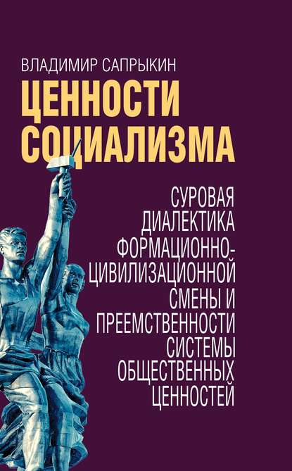 Ценности социализма. Суровая диалектика формационно-цивилизационной смены и преемственности системы общественных ценностей — Владимир Сапрыкин