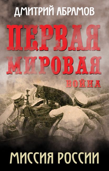 Первая мировая война. Миссия России - Дмитрий Абрамов