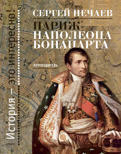 Париж Наполеона Бонапарта. Путеводитель — Сергей Нечаев