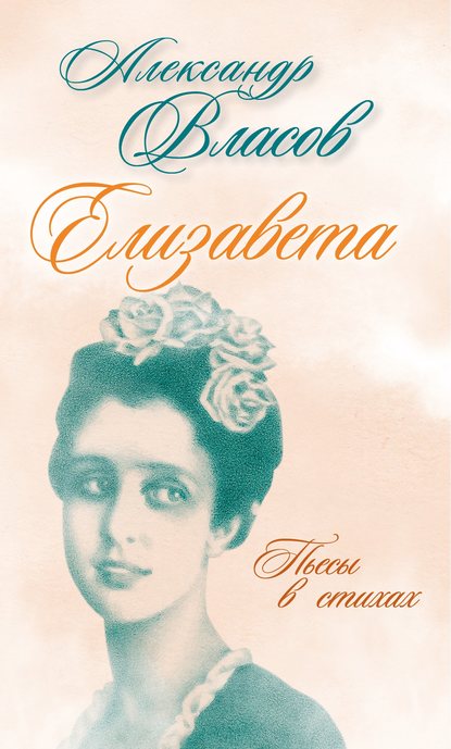 Елизавета. Пьесы в стихах - Александр Власов