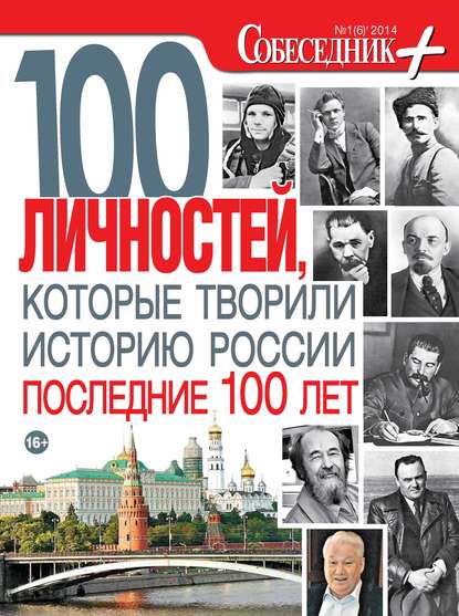 Собеседник плюс №01/2014. 100 личностей, которые творили историю России последние 100 лет - Группа авторов