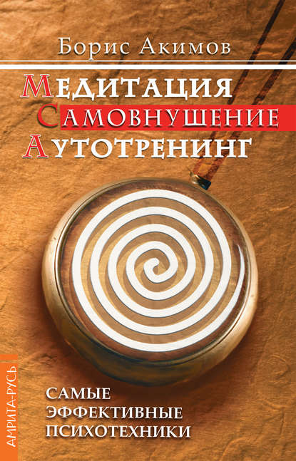 Медитация. Самовнушение. Аутотренинг. Самые эффективные психотехники - Борис Акимов