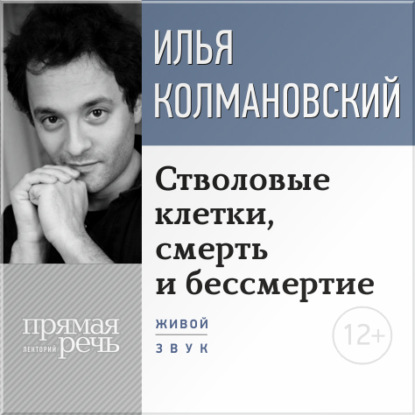 Лекция «Стволовые клетки, смерть и бессмертие» - Илья Колмановский