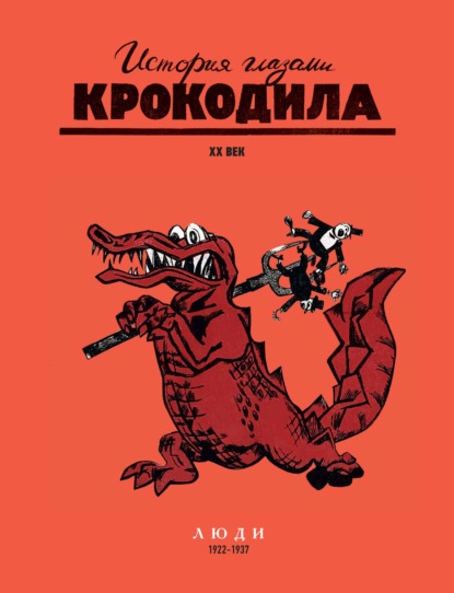 История глазами Крокодила. XX век. Люди. 1922-1937 - Группа авторов