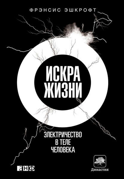 Искра жизни. Электричество в теле человека - Фрэнсис Эшкрофт