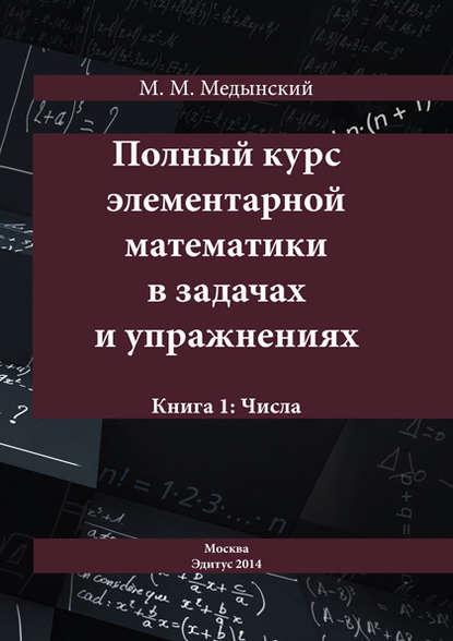 Полный курс элементарной математики в задачах и упражнениях. Книга 1: Числа — М. М. Медынский