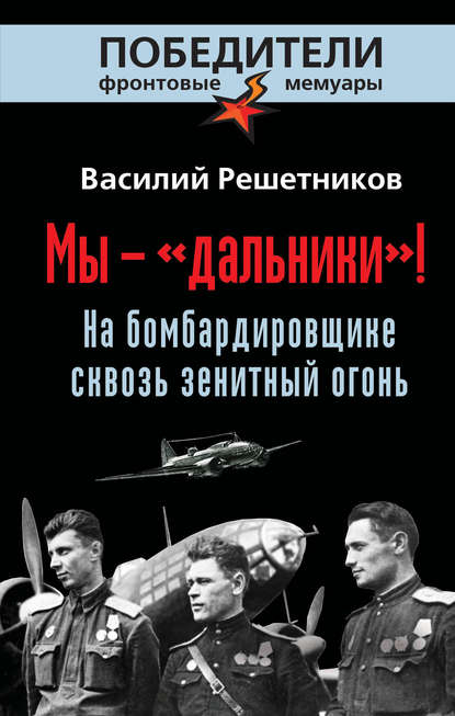 Мы – «дальники»! На бомбардировщике сквозь зенитный огонь — Василий Решетников