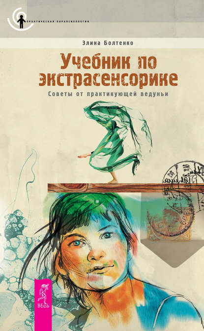 Учебник по экстрасенсорике. Советы от практикующей ведуньи - Элина Болтенко